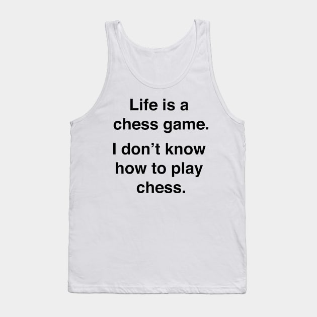 Life is a chess game, I dont know how to play chess Tank Top by Shirtle